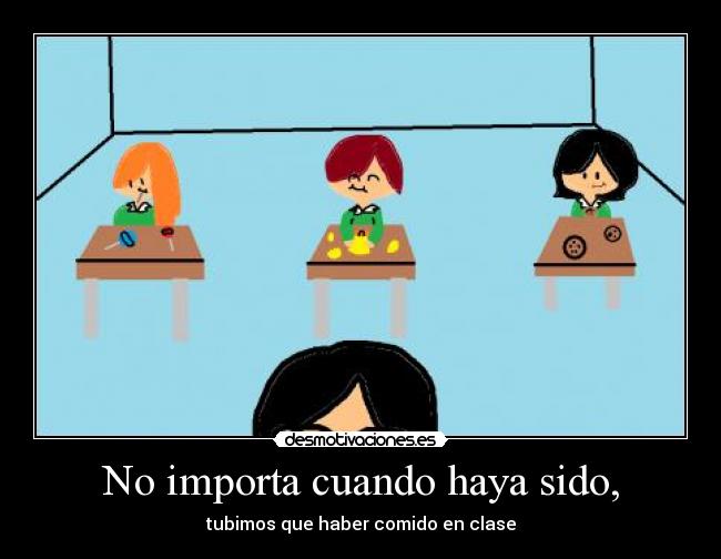 No importa cuando haya sido, -