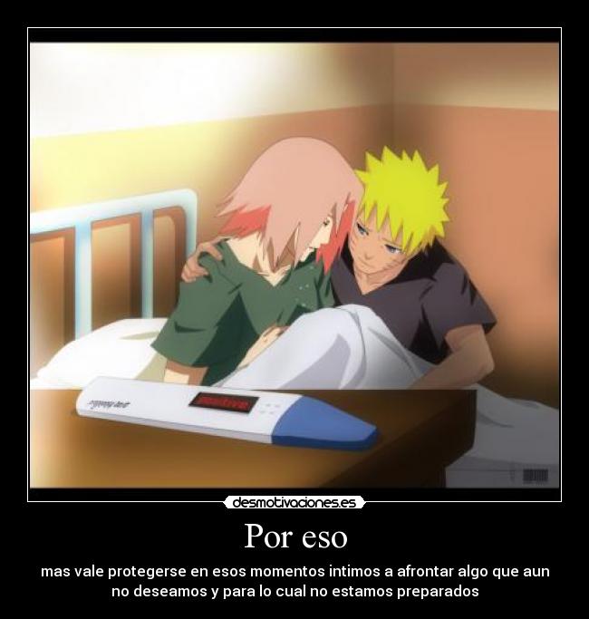 Por eso - mas vale protegerse en esos momentos intimos a afrontar algo que aun
no deseamos y para lo cual no estamos preparados