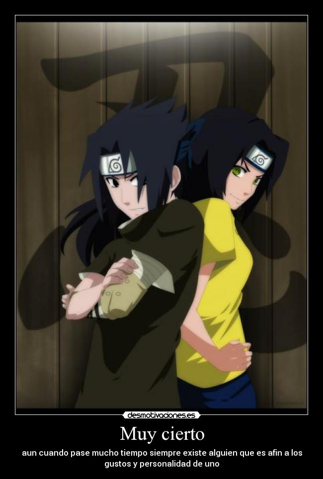 Muy cierto - aun cuando pase mucho tiempo siempre existe alguien que es afin a los
gustos y personalidad de uno