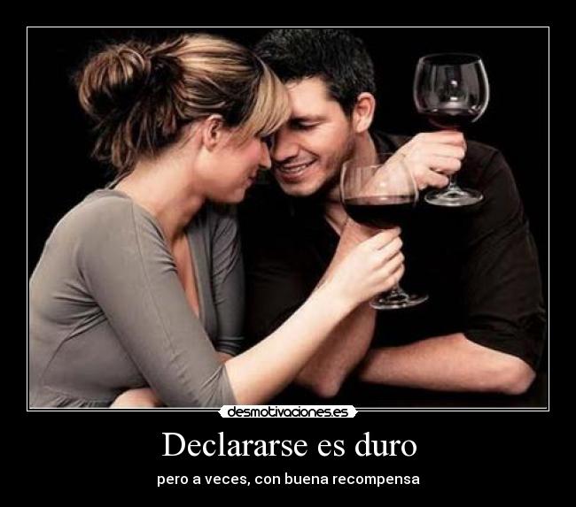 Declararse es duro - pero a veces, con buena recompensa