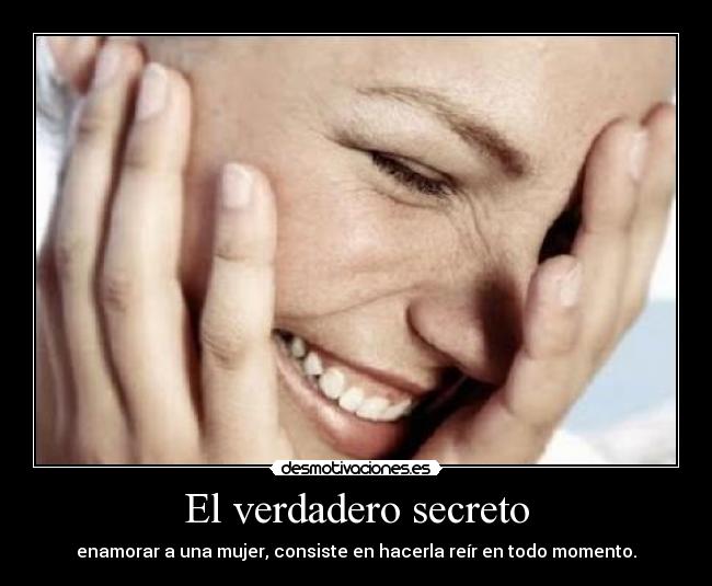 El verdadero secreto - enamorar a una mujer, consiste en hacerla reír en todo momento.