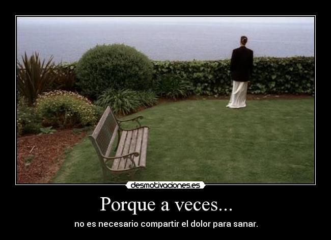 Porque a veces... - no es necesario compartir el dolor para sanar.