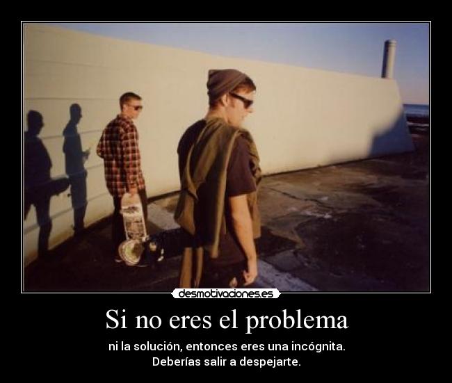 Si no eres el problema -