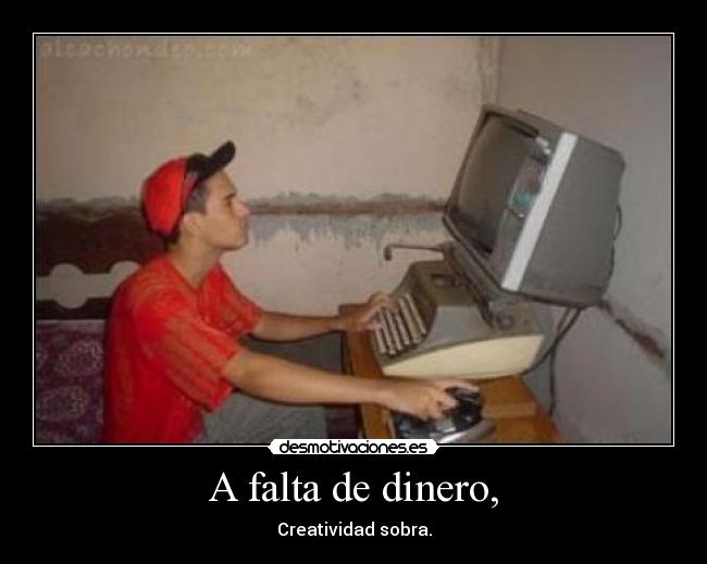 A falta de dinero, - Creatividad sobra.