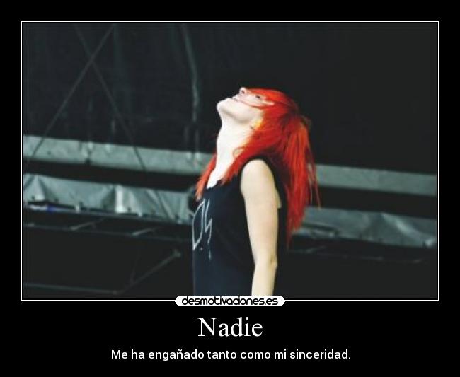 Nadie - Me ha engañado tanto como mi sinceridad.