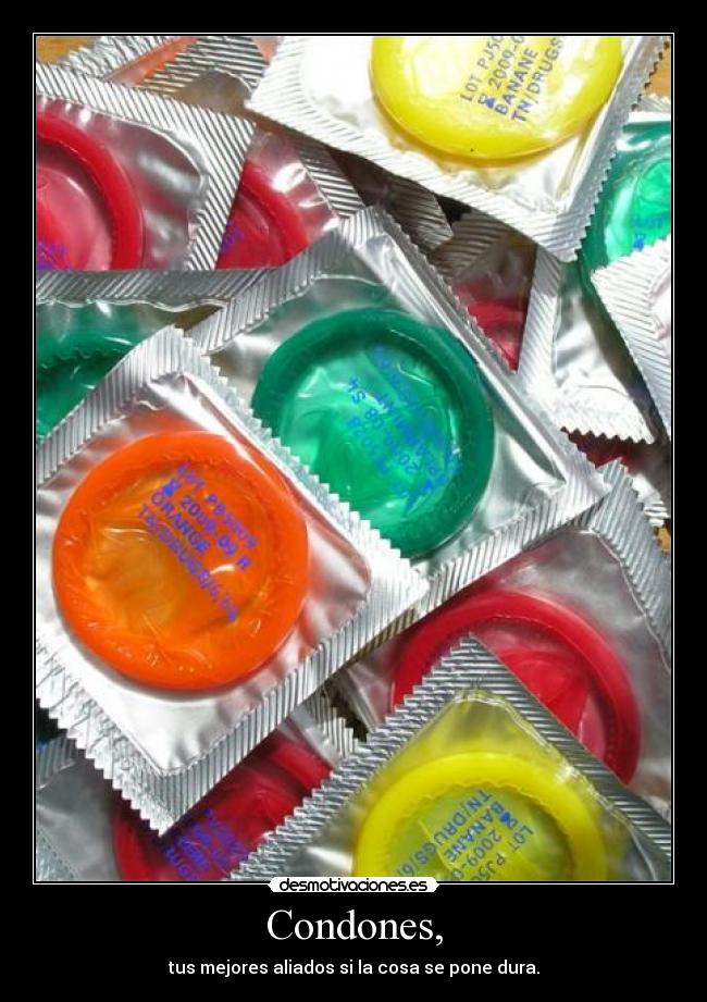 Condones, - tus mejores aliados si la cosa se pone dura.