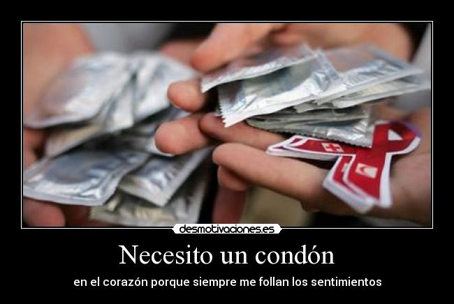 Necesito un condón - en el corazón porque siempre me follan los sentimientos