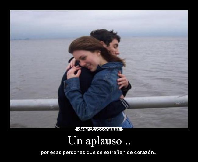 Un aplauso .. - por esas personas que se extrañan de corazón...♥
