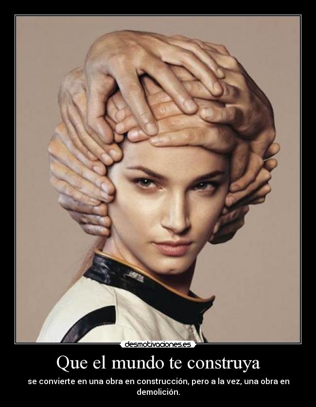 Que el mundo te construya - se convierte en una obra en construcción, pero a la vez, una obra en demolición.