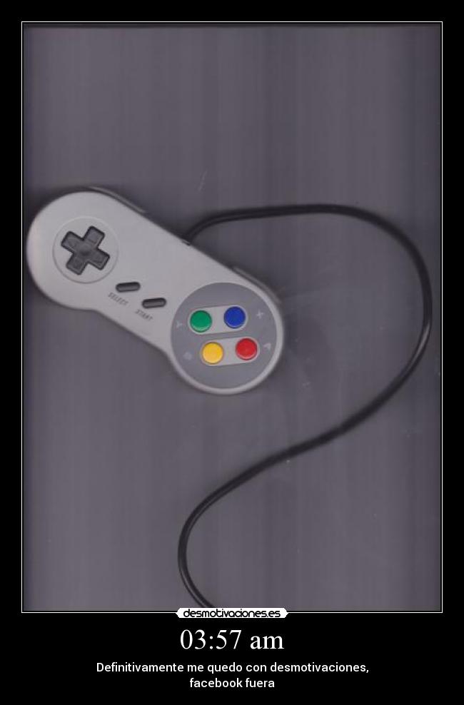 03:57 am - Definitivamente me quedo con desmotivaciones,
facebook fuera