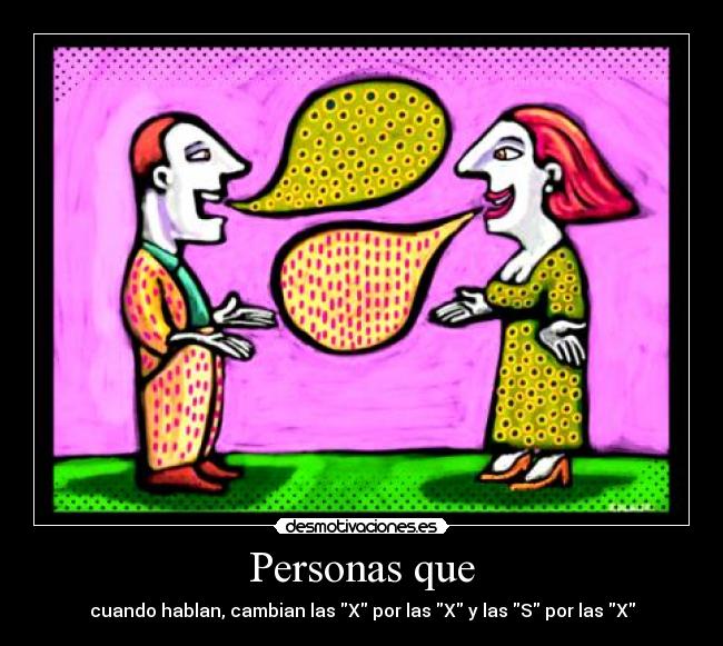Personas que - cuando hablan, cambian las X por las X y las S por las X