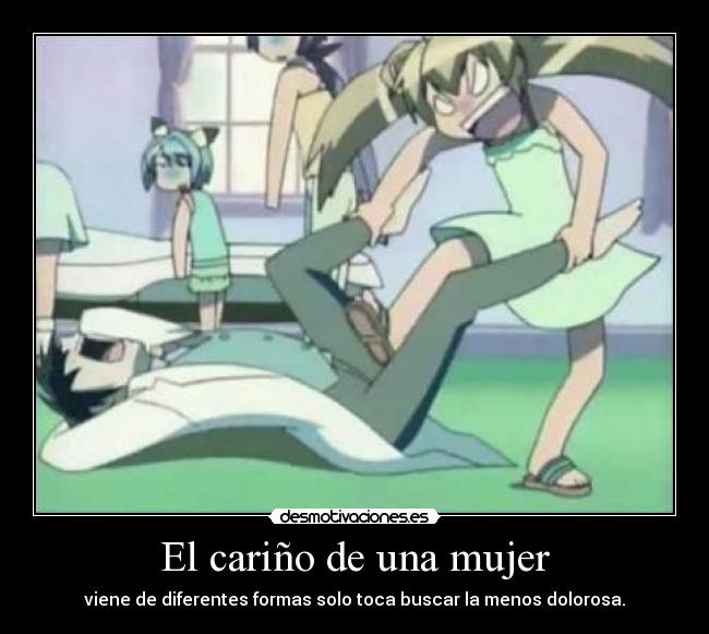 El cariño de una mujer - viene de diferentes formas solo toca buscar la menos dolorosa.