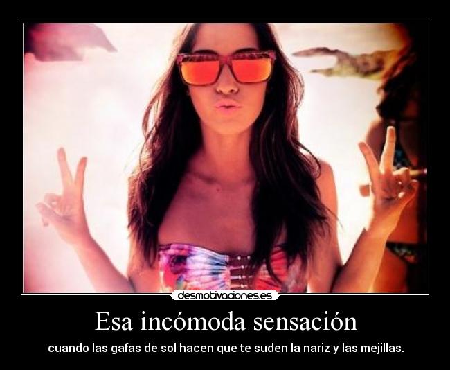 Esa incómoda sensación - cuando las gafas de sol hacen que te suden la nariz y las mejillas.