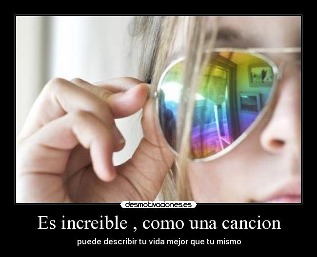 Es increible , como una cancion - puede describir tu vida mejor que tu mismo