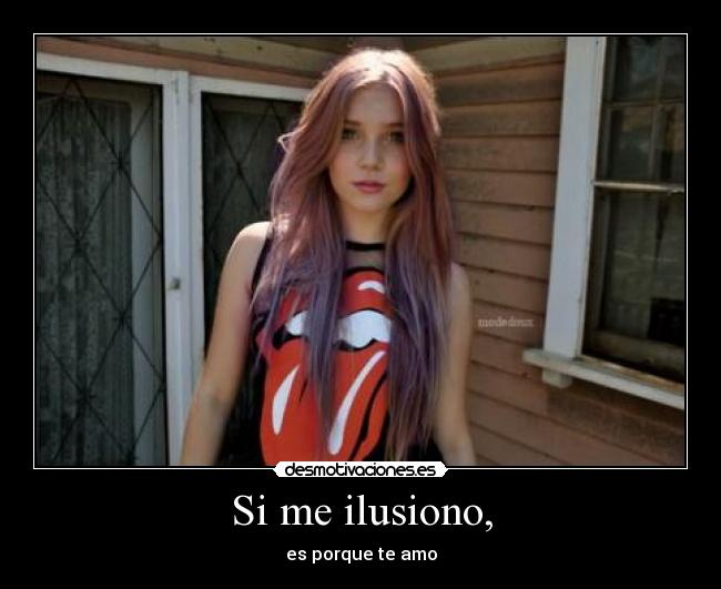 Si me ilusiono, - es porque te amo