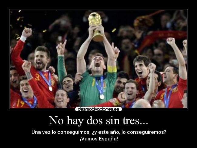 No hay dos sin tres... - Una vez lo conseguimos, ¿y este año, lo conseguiremos?
¡Vamos España!