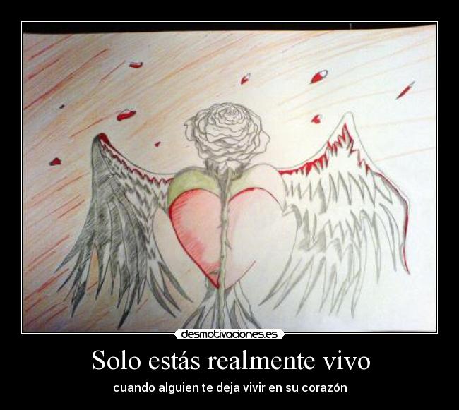 Solo estás realmente vivo - cuando alguien te deja vivir en su corazón