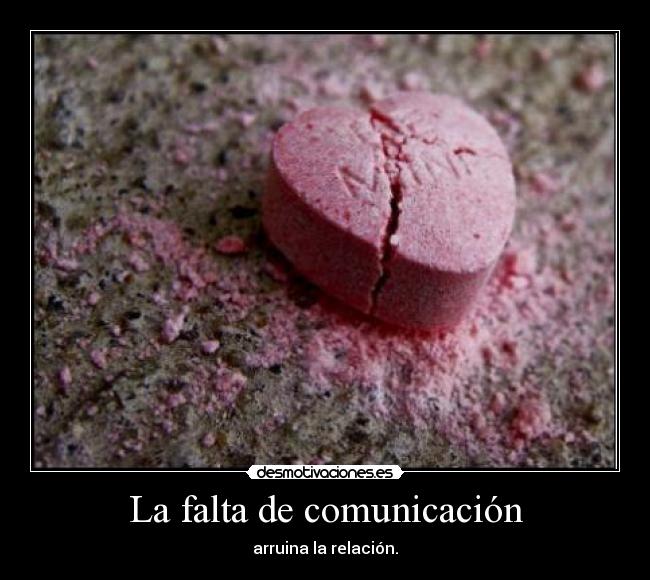 La falta de comunicación - arruina la relación.