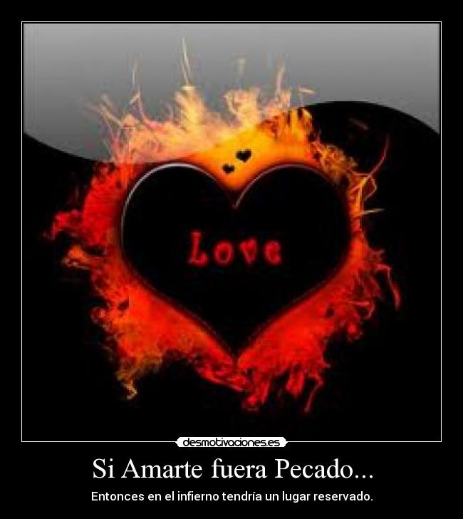 Si Amarte fuera Pecado... - Entonces en el infierno tendría un lugar reservado.