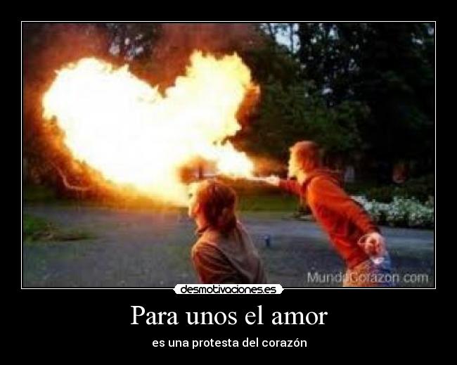 Para unos el amor - es una protesta del corazón