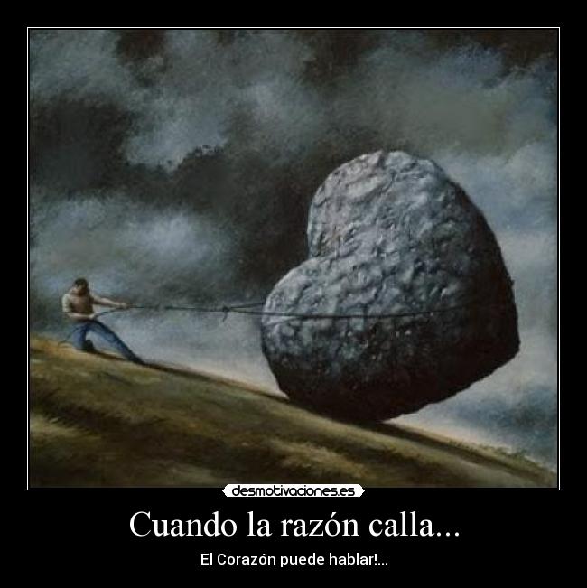 Cuando la razón calla... - El Corazón puede hablar!...