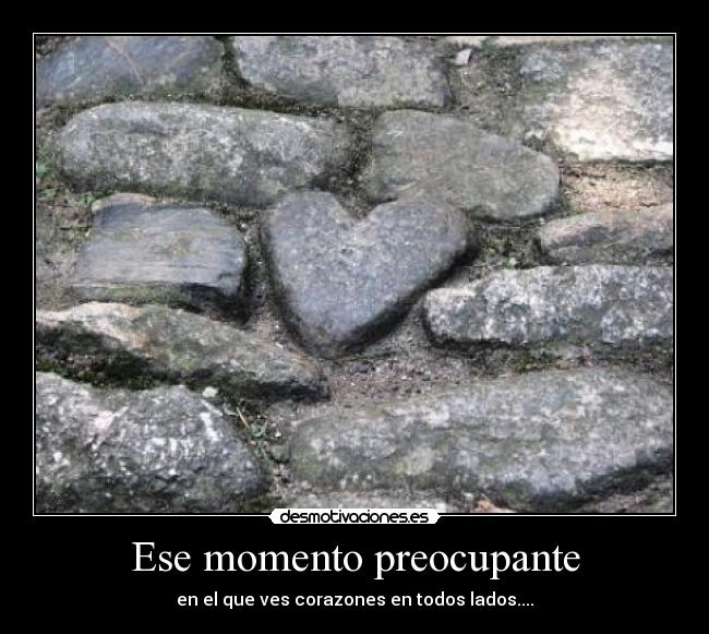 Ese momento preocupante - en el que ves corazones en todos lados....