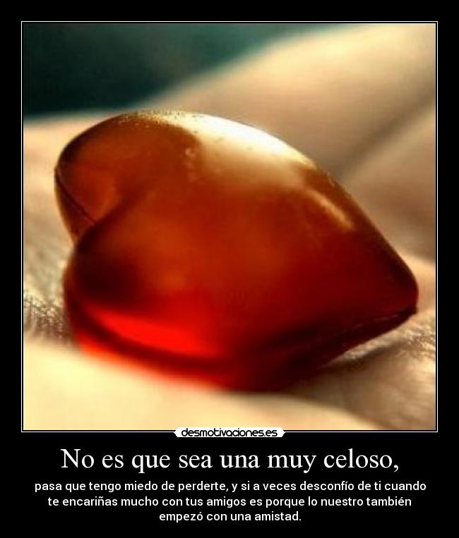 carteles celoso tengo miedo perderte desconfio cuando encarinas mucho amigos nuestro empezo amistad desmotivaciones