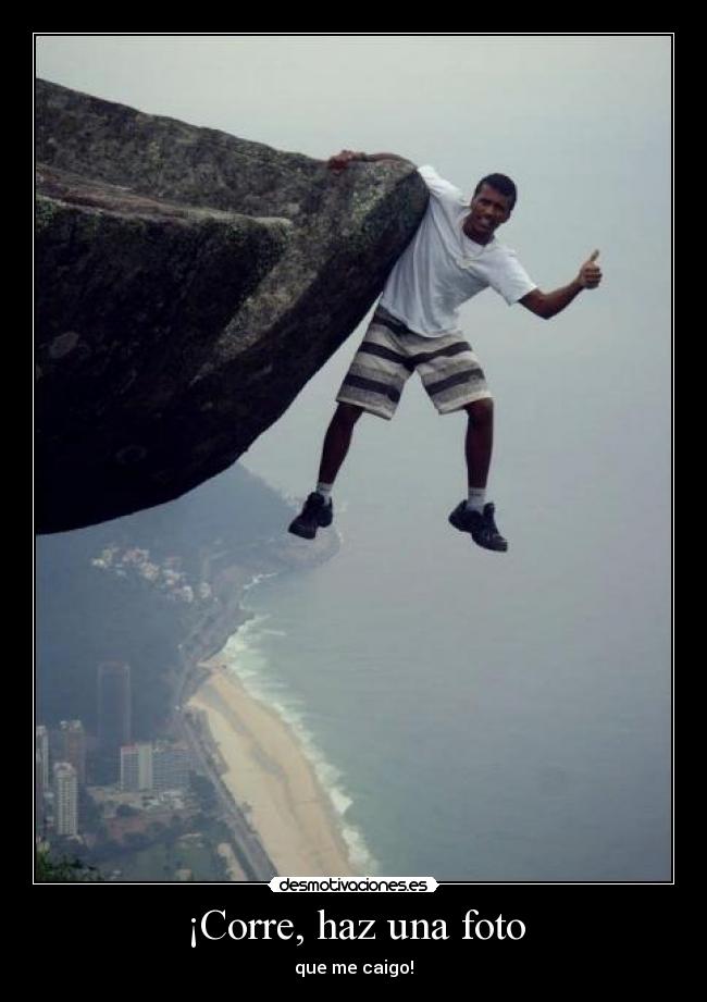 ¡Corre, haz una foto - que me caigo!
