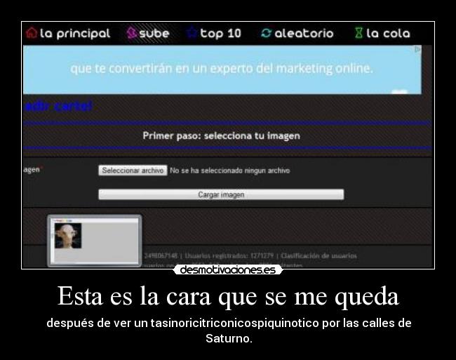 Esta es la cara que se me queda - después de ver un tasinoricitriconicospiquinotico por las calles de Saturno.