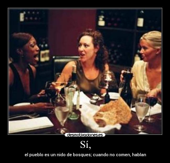 Sí, - el pueblo es un nido de bosques; cuando no comen, hablan