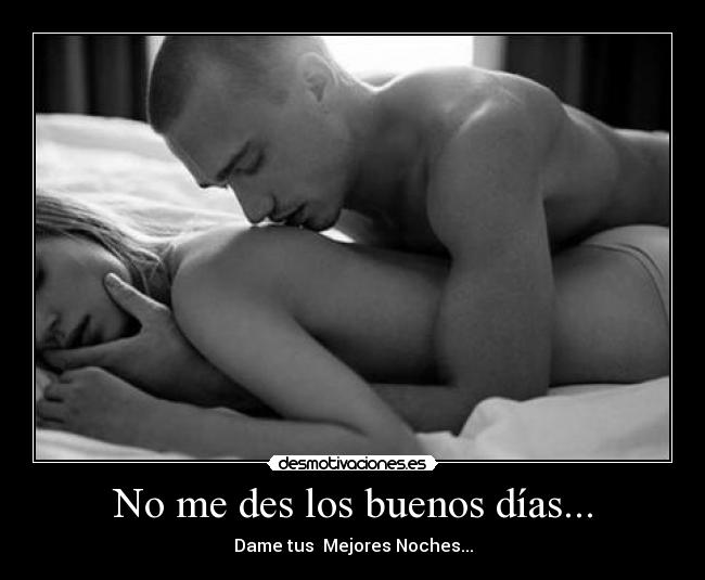 No me des los buenos días... - Dame tus Mejores Noches...