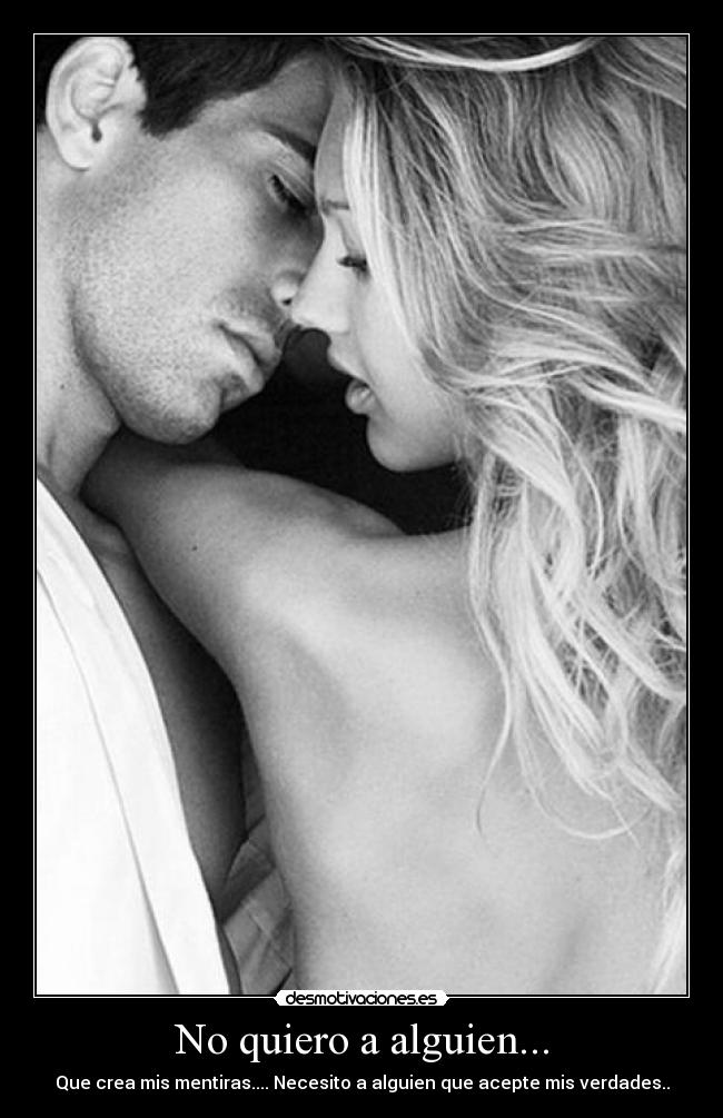 No quiero a alguien... - Que crea mis mentiras.... Necesito a alguien que acepte mis verdades..