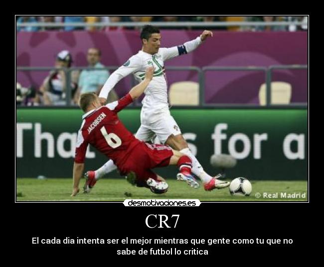 CR7 - El cada dia intenta ser el mejor mientras que gente como tu que no
sabe de futbol lo critica