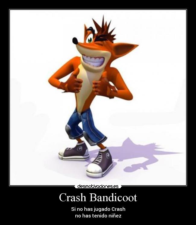 Crash Bandicoot - Si no has jugado Crash
no has tenido niñez