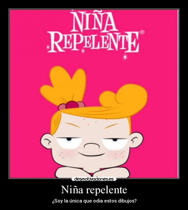 Niña repelente - ¿Soy la única que odia estos dibujos?