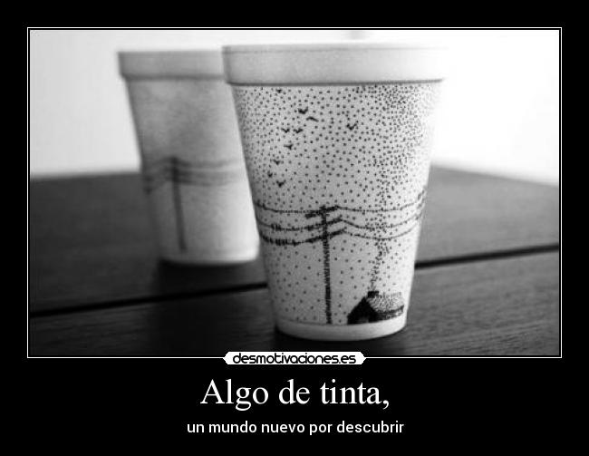 Algo de tinta, - un mundo nuevo por descubrir
