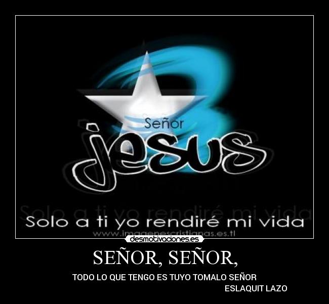 SEÑOR, SEÑOR, -