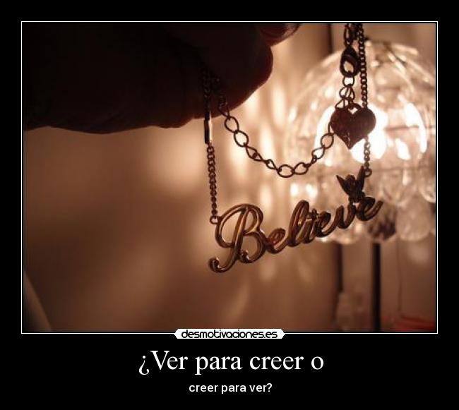 ¿Ver para creer o - creer para ver?