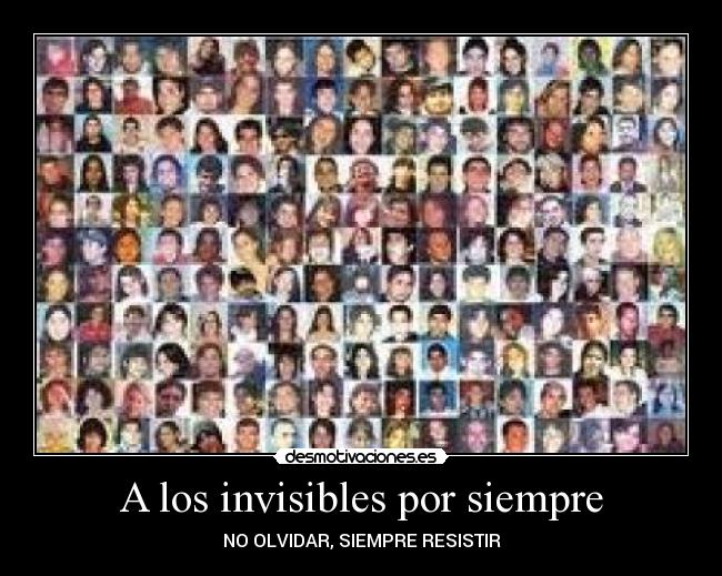 A los invisibles por siempre - NO OLVIDAR, SIEMPRE RESISTIR