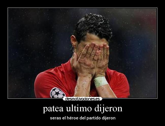 patea ultimo dijeron - seras el héroe del partido dijeron