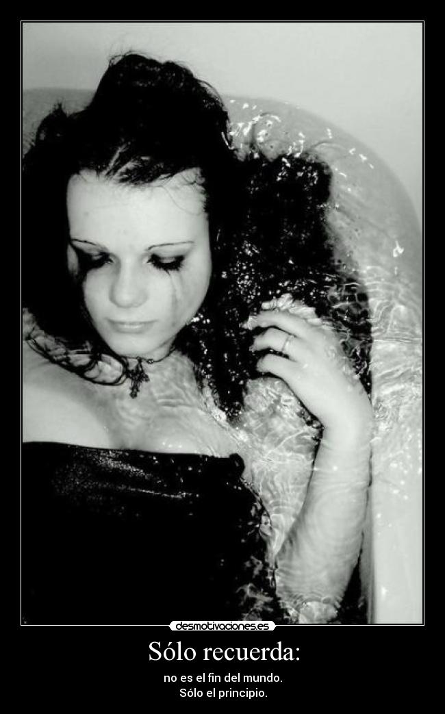 Sólo recuerda: - no es el fin del mundo.
Sólo el principio.