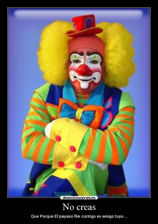 No creas - Que Porque El payaso Rie contigo es amigo tuyo ...