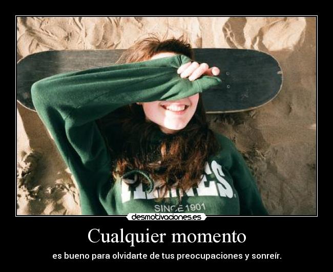 Cualquier momento - es bueno para olvidarte de tus preocupaciones y sonreír.