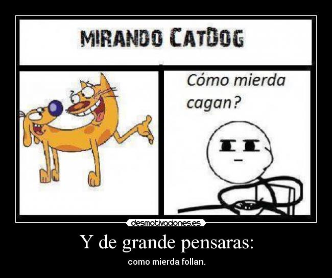 Y de grande pensaras: -