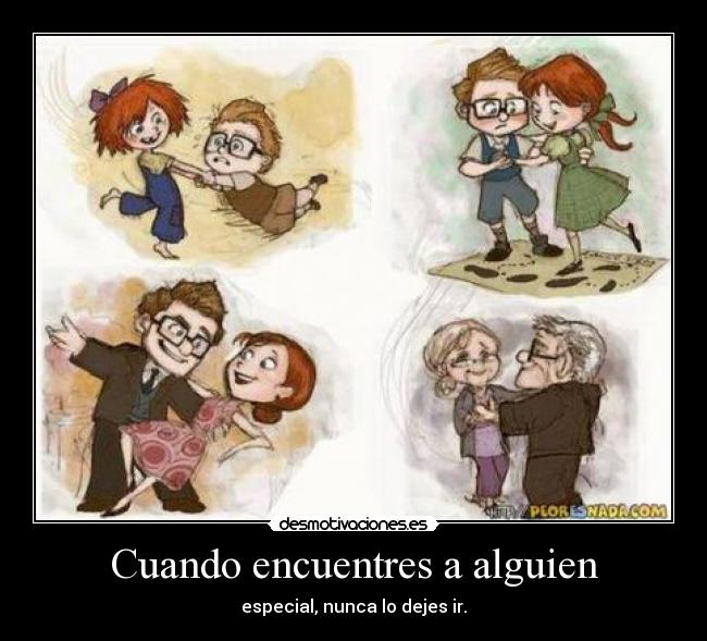 Cuando encuentres a alguien - especial, nunca lo dejes ir.