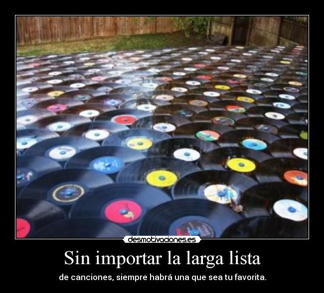 Sin importar la larga lista - de canciones, siempre habrá una que sea tu favorita.