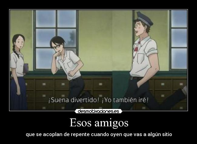 Esos amigos - que se acoplan de repente cuando oyen que vas a algún sitio