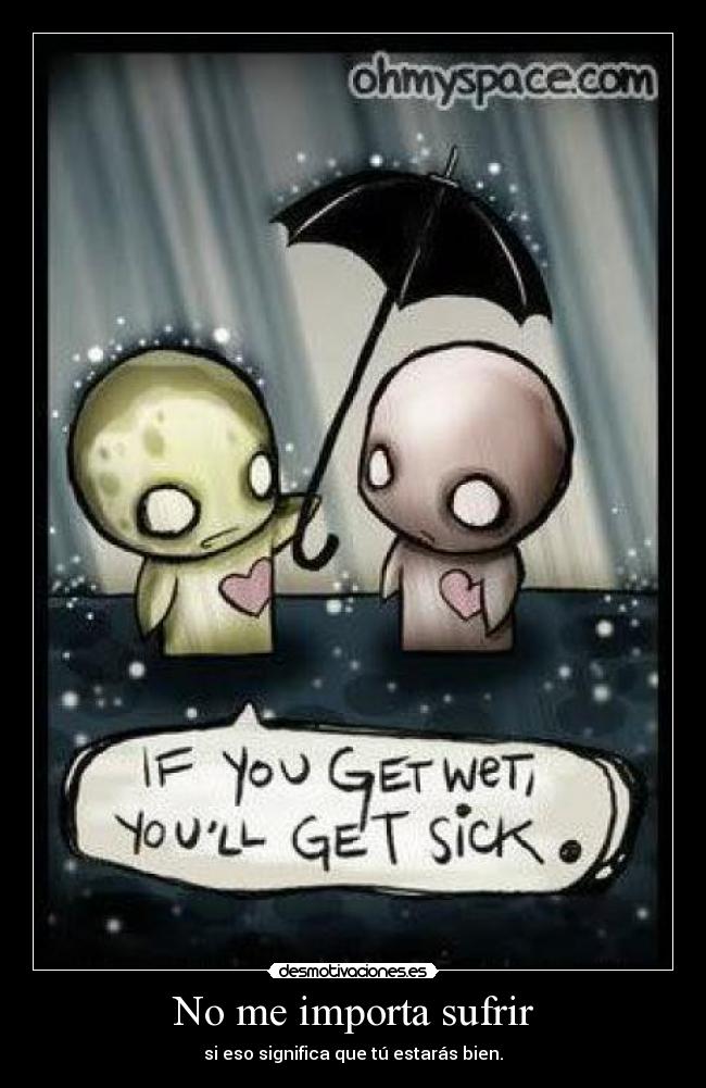 No me importa sufrir - si eso significa que tú estarás bien.
