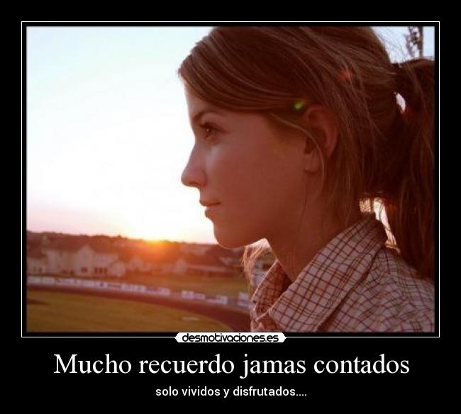 Mucho recuerdo jamas contados - solo vividos y disfrutados....