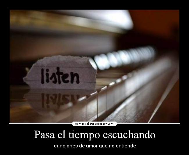 Pasa el tiempo escuchando - canciones de amor que no entiende